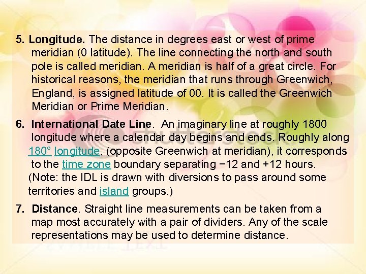 5. Longitude. The distance in degrees east or west of prime meridian (0 latitude).