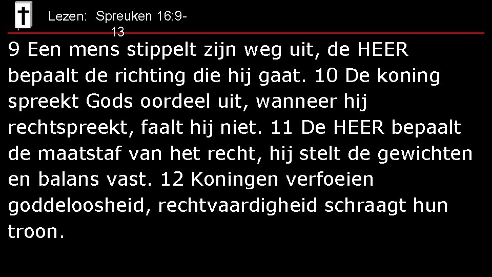 Lezen: Spreuken 16: 9 - 13 9 Een mens stippelt zijn weg uit, de