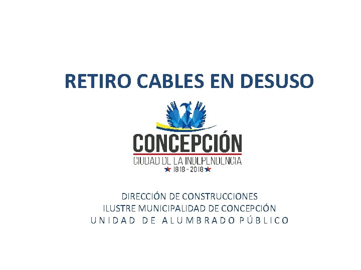 RETIRO CABLES EN DESUSO DIRECCIÓN DE CONSTRUCCIONES ILUSTRE MUNICIPALIDAD DE CONCEPCIÓN UNIDAD DE ALUMBRADO