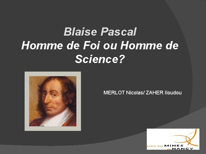 Blaise Pascal Homme de Foi ou Homme de Science? MERLOT Nicolas/ ZAHER Iloudou 