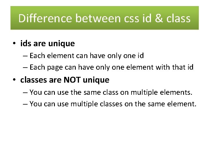 Difference between css id & class • ids are unique – Each element can