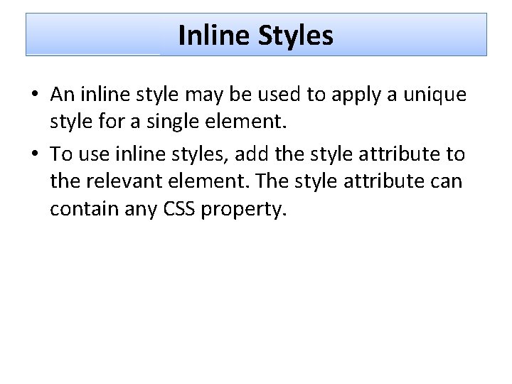 Inline Styles • An inline style may be used to apply a unique style