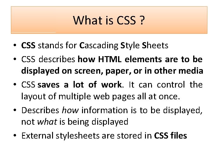 What is CSS ? • CSS stands for Cascading Style Sheets • CSS describes