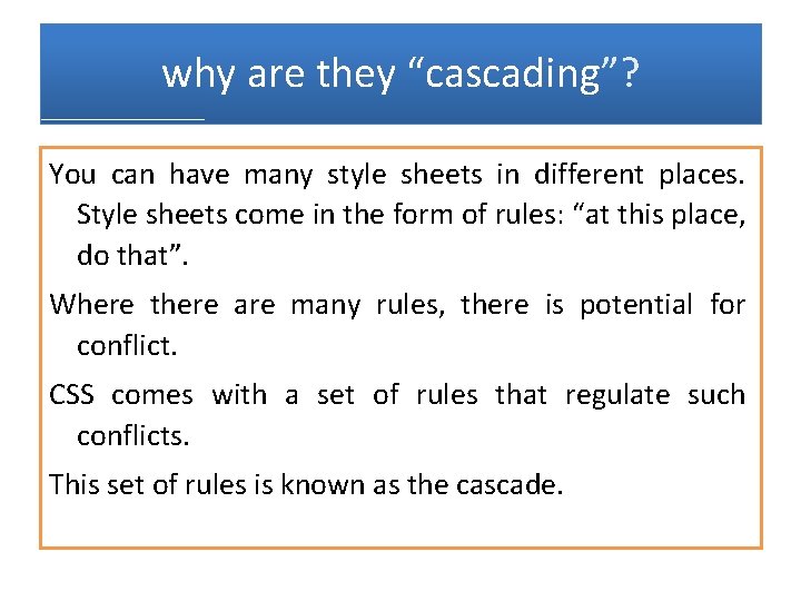 why are they “cascading”? You can have many style sheets in different places. Style