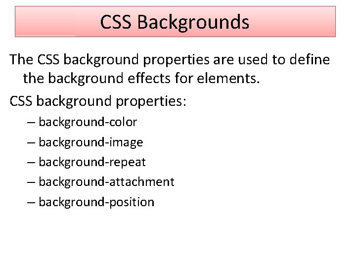 CSS Backgrounds The CSS background properties are used to define the background effects for