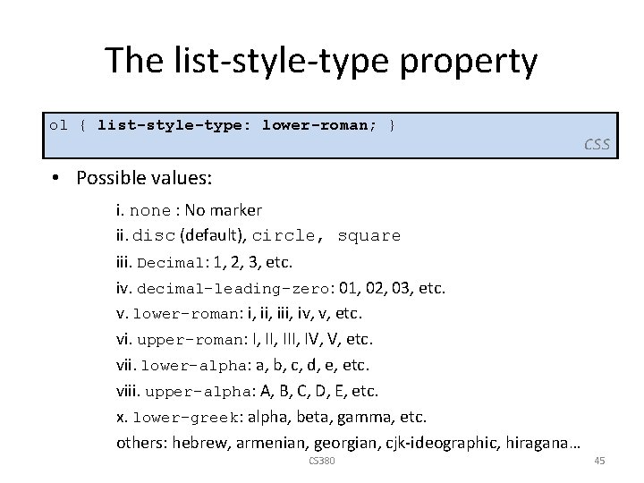 The list-style-type property ol { list-style-type: lower-roman; } CSS • Possible values: i. none