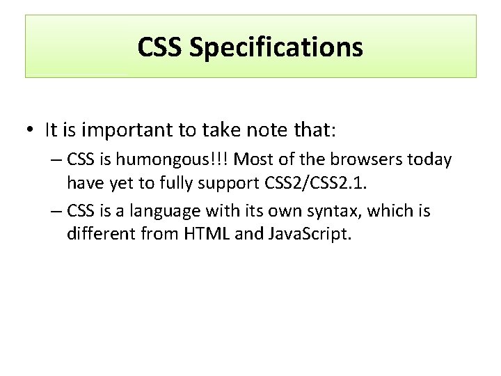 CSS Specifications • It is important to take note that: – CSS is humongous!!!