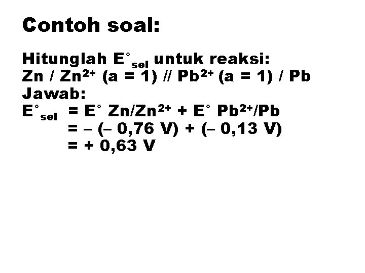 Contoh soal: Hitunglah E°sel untuk reaksi: Zn / Zn 2+ (a = 1) //