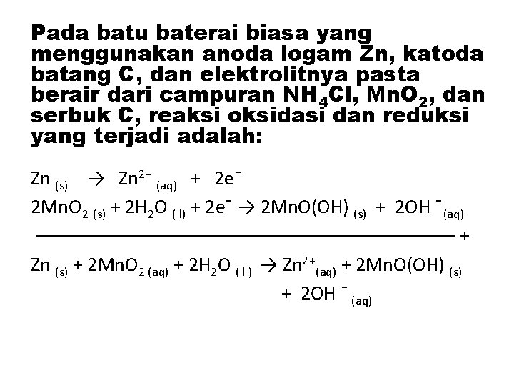 Pada batu baterai biasa yang menggunakan anoda logam Zn, katoda batang C, dan elektrolitnya