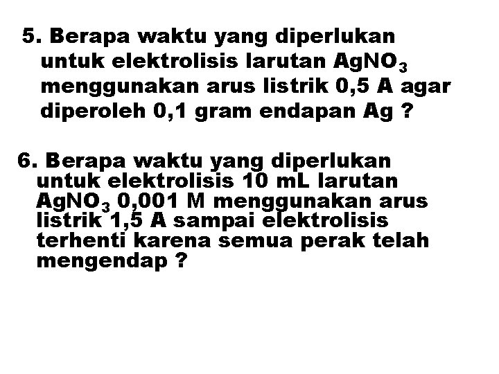 5. Berapa waktu yang diperlukan untuk elektrolisis larutan Ag. NO 3 menggunakan arus listrik