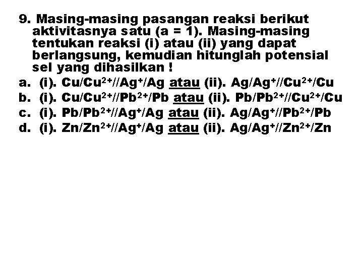 9. Masing-masing pasangan reaksi berikut aktivitasnya satu (a = 1). Masing-masing tentukan reaksi (i)