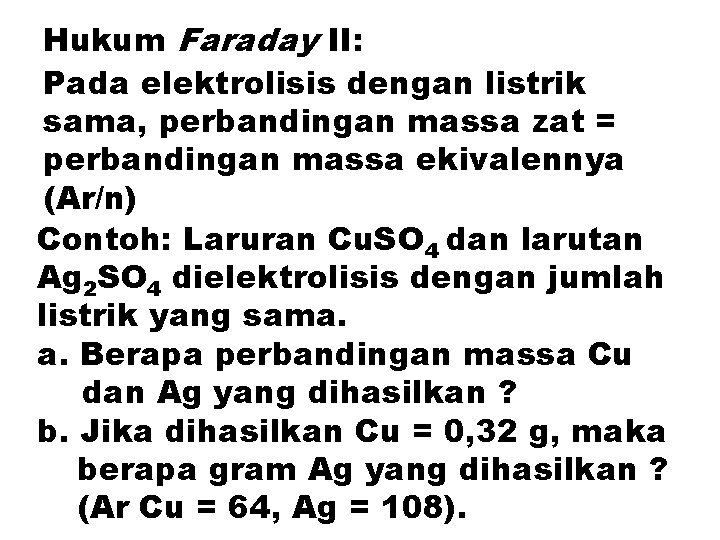 Hukum Faraday II: Pada elektrolisis dengan listrik sama, perbandingan massa zat = perbandingan massa