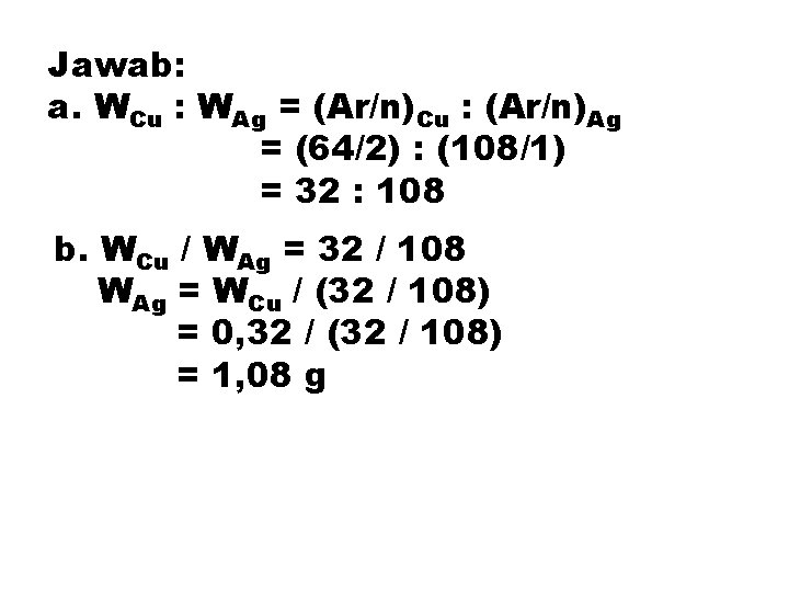 Jawab: a. WCu : WAg = (Ar/n)Cu : (Ar/n)Ag = (64/2) : (108/1) =