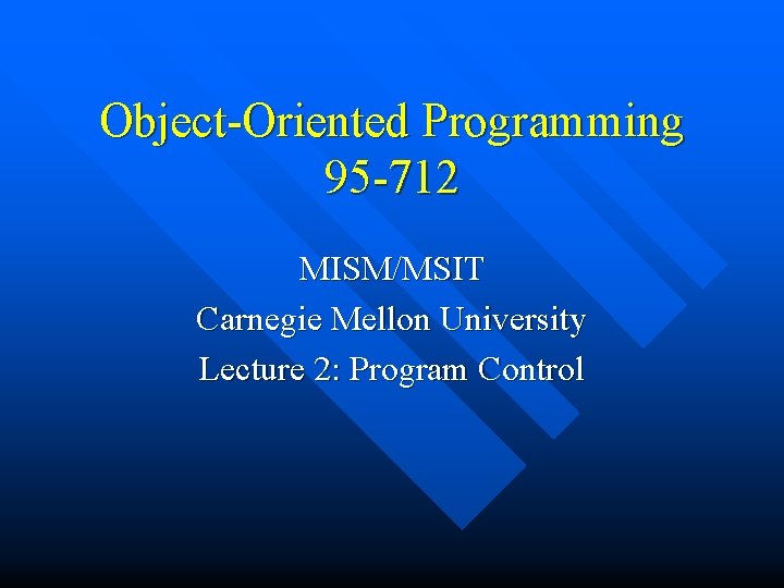 Object-Oriented Programming 95 -712 MISM/MSIT Carnegie Mellon University Lecture 2: Program Control 