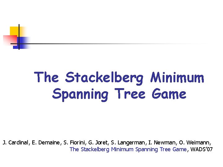 The Stackelberg Minimum Spanning Tree Game J. Cardinal, E. Demaine, S. Fiorini, G. Joret,