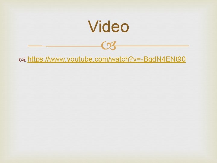 Video https: //www. youtube. com/watch? v=-Bgd. N 4 ENt 90 