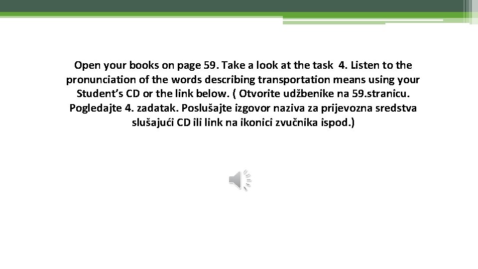 Open your books on page 59. Take a look at the task 4. Listen