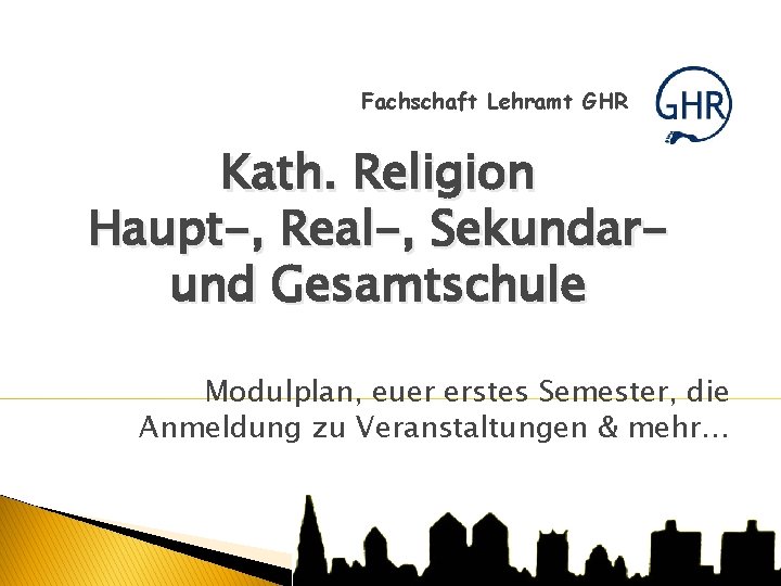 Fachschaft Lehramt GHR Kath. Religion Haupt-, Real-, Sekundarund Gesamtschule Modulplan, euer erstes Semester, die