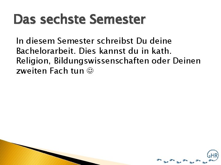 Das sechste Semester Das In diesem Semester schreibst Du deine Bachelorarbeit. Dies kannst du