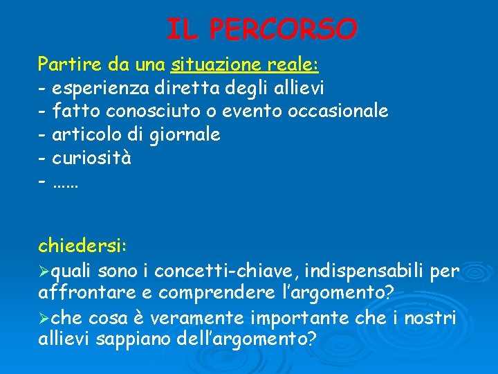 IL PERCORSO Partire da una situazione reale: - esperienza diretta degli allievi - fatto