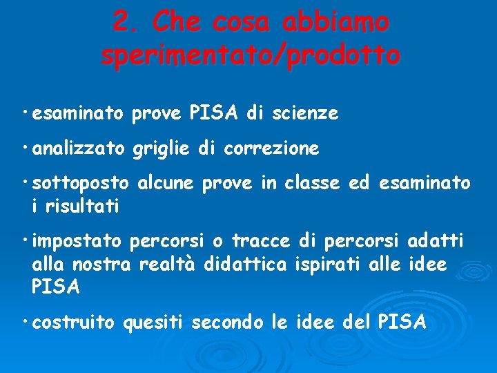2. Che cosa abbiamo sperimentato/prodotto • esaminato prove PISA di scienze • analizzato griglie