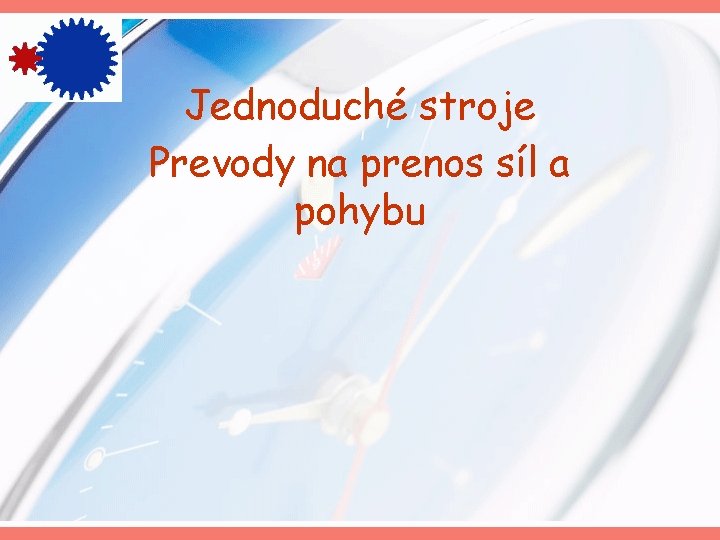 Jednoduché stroje Prevody na prenos síl a pohybu 