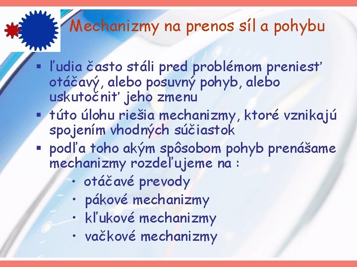 Mechanizmy na prenos síl a pohybu § ľudia často stáli pred problémom preniesť otáčavý,