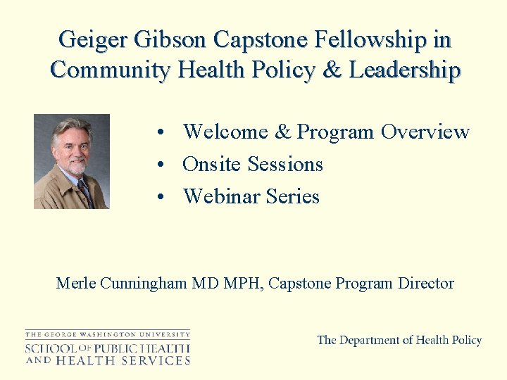 Geiger Gibson Capstone Fellowship in Community Health Policy & Leadership • Welcome & Program