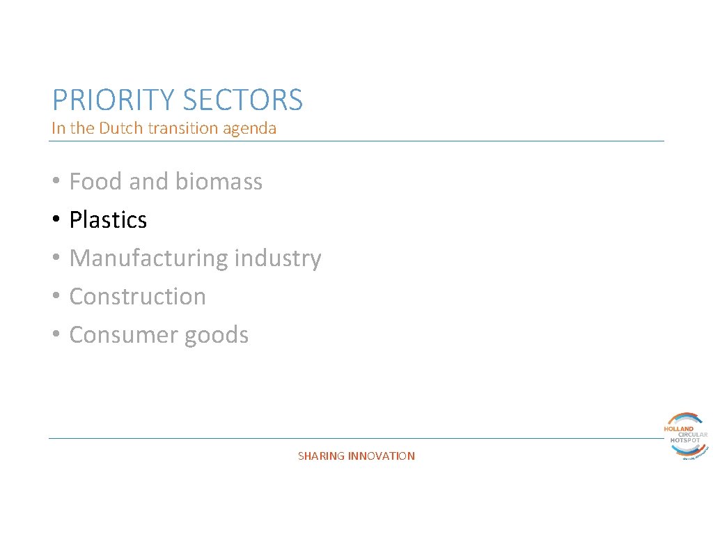 PRIORITY SECTORS In the Dutch transition agenda • Food and biomass • Plastics •