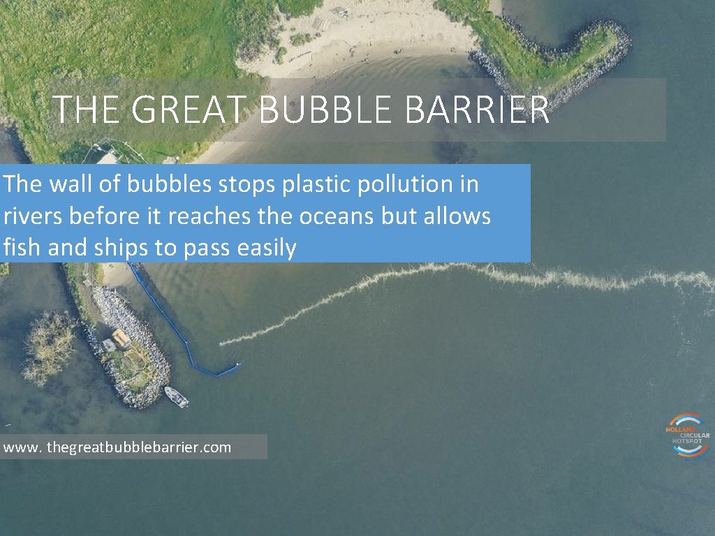 THE GREAT BUBBLE BARRIER The wall of bubbles stops plastic pollution in rivers before