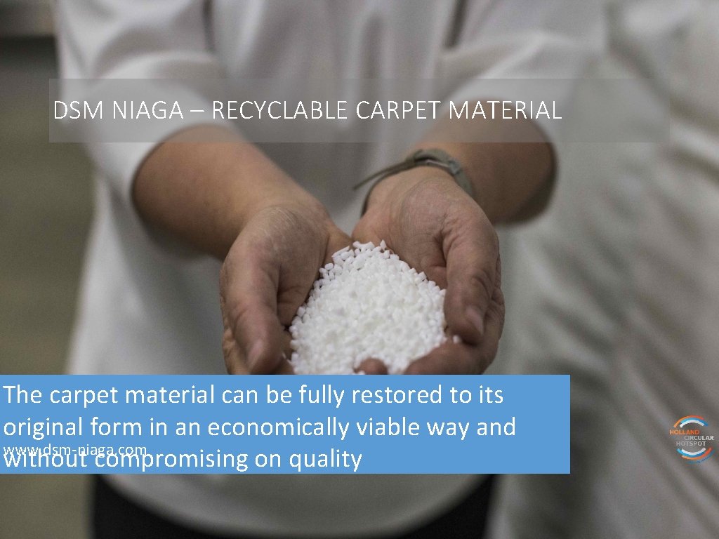 DSM NIAGA – RECYCLABLE CARPET MATERIAL The carpet material can be fully restored to