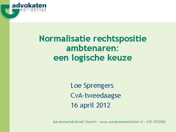 Normalisatie rechtspositie ambtenaren: een logische keuze Loe Sprengers Cv. A-tweedaagse 16 april 2012 Advokatenkollektief