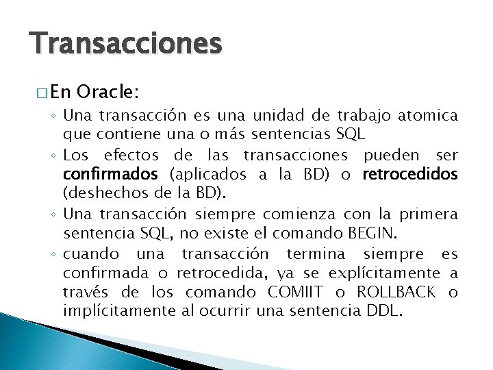 Transacciones � En Oracle: ◦ Una transacción es una unidad de trabajo atomica que