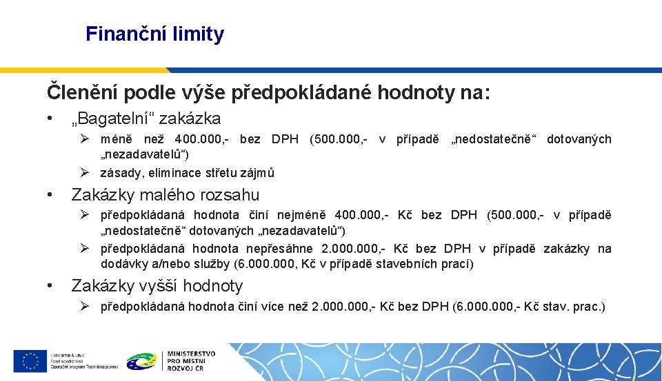 Finanční limity Členění podle výše předpokládané hodnoty na: • „Bagatelní“ zakázka Ø méně než