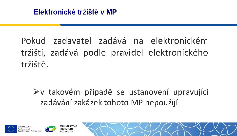 Elektronické tržiště v MP Pokud zadavatel zadává na elektronickém tržišti, zadává podle pravidel elektronického