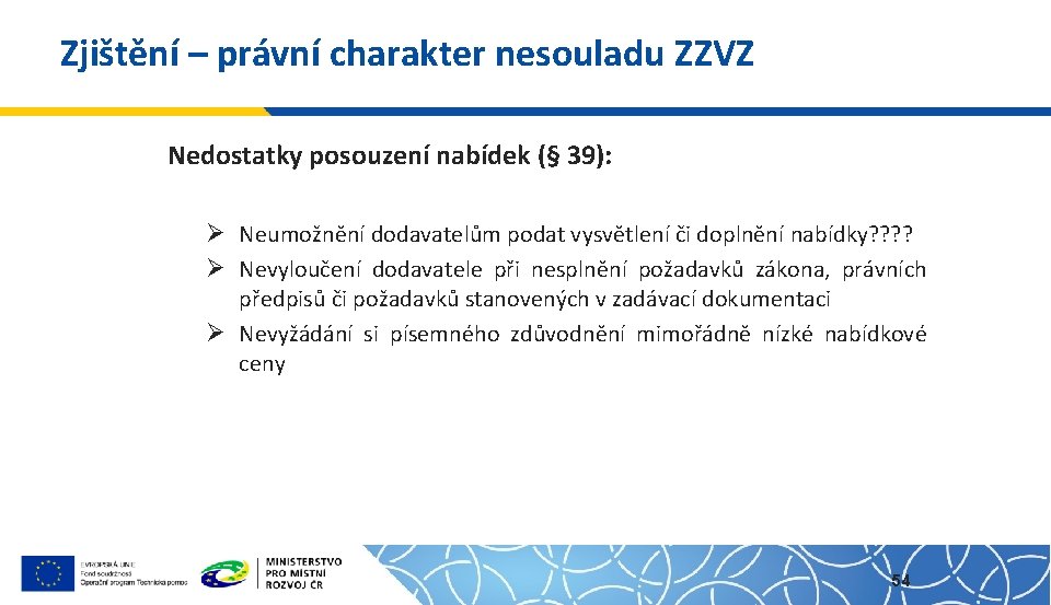 Zjištění – právní charakter nesouladu ZZVZ Nedostatky posouzení nabídek (§ 39): Ø Neumožnění dodavatelům