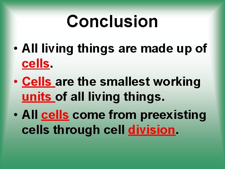 Conclusion • All living things are made up of cells. • Cells are the