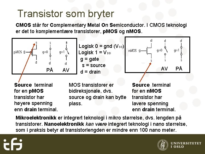 Transistor som bryter CMOS står for Complementary Metal On Semiconductor. I CMOS teknologi er