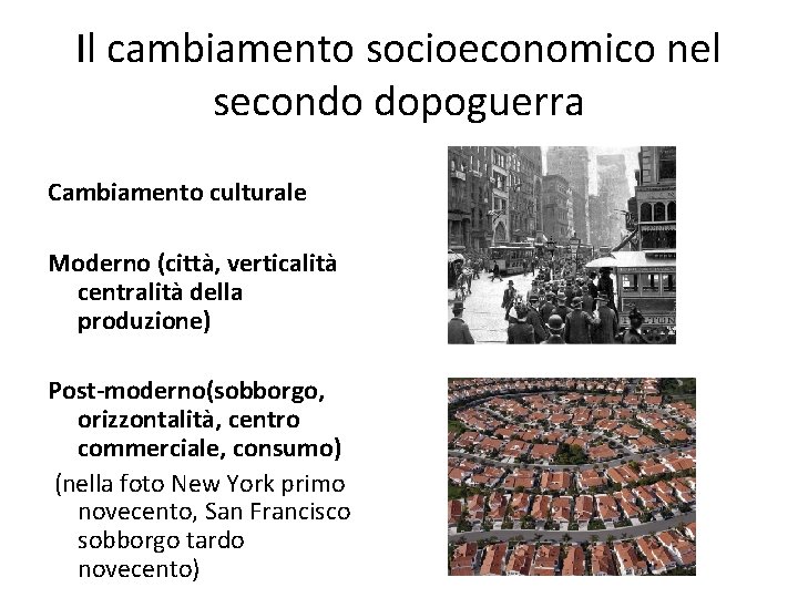 Il cambiamento socioeconomico nel secondo dopoguerra Cambiamento culturale Moderno (città, verticalità centralità della produzione)