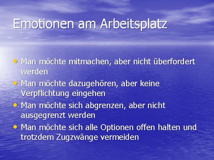 Emotionen am Arbeitsplatz • Man möchte mitmachen, aber nicht überfordert • • • werden