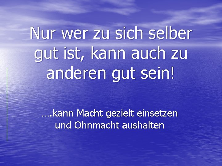 Nur wer zu sich selber gut ist, kann auch zu anderen gut sein! ….