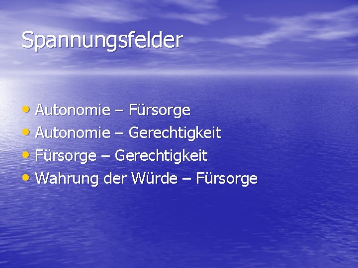 Spannungsfelder • Autonomie – Fürsorge • Autonomie – Gerechtigkeit • Fürsorge – Gerechtigkeit •