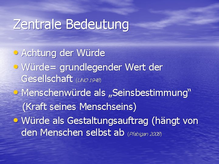 Zentrale Bedeutung • Achtung der Würde • Würde= grundlegender Wert der Gesellschaft (UNO 1948)