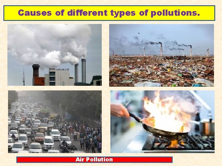 Causes of different types of pollutions. Air Pollution 