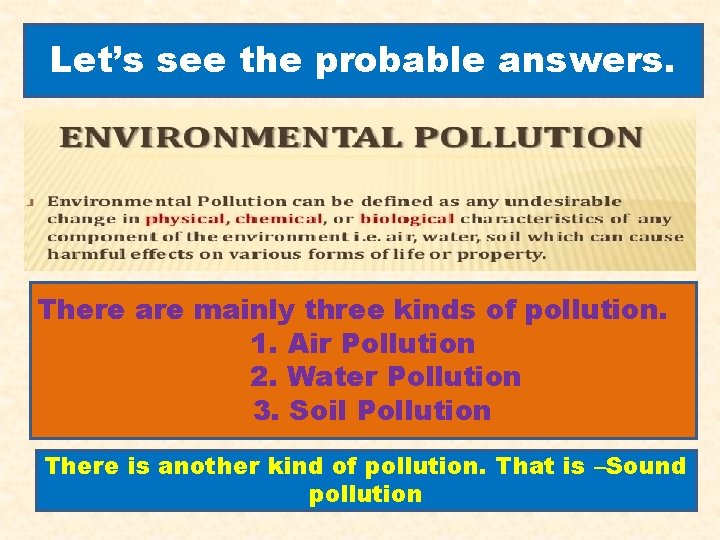 Let’s see the probable answers. There are mainly three kinds of pollution. 1. Air