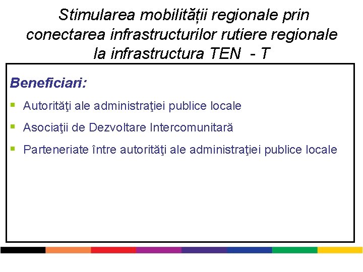 Stimularea mobilității regionale prin conectarea infrastructurilor rutiere regionale la infrastructura TEN - T Beneficiari: