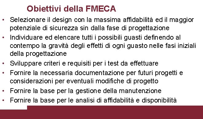 Obiettivi della FMECA • Selezionare il design con la massima affidabilità ed il maggior