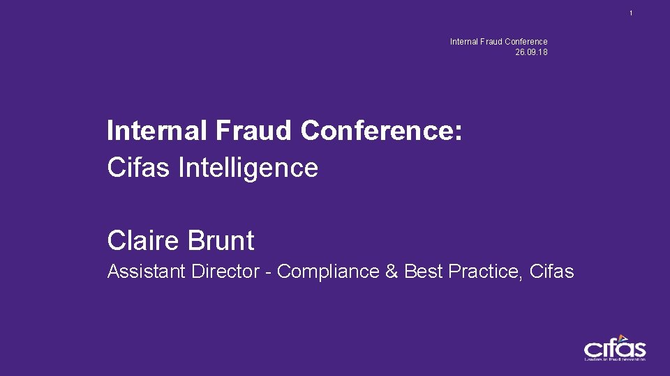 1 Internal Fraud Conference 26. 09. 18 Internal Fraud Conference: Cifas Intelligence Claire Brunt