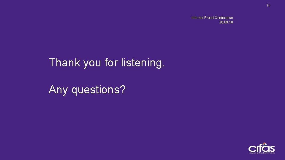 13 Internal Fraud Conference 26. 09. 18 Thank you for listening. Any questions? 19.