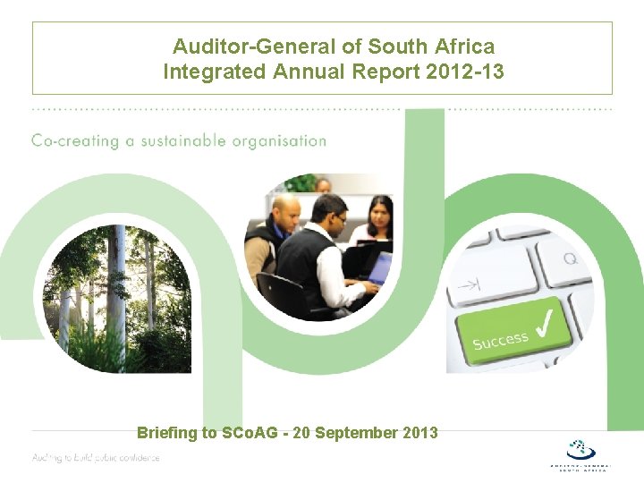 Auditor-General of South Africa Integrated Annual Report 2012 -13 Briefing to SCo. AG -